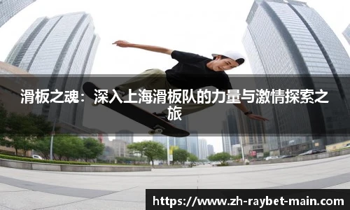 滑板之魂：深入上海滑板队的力量与激情探索之旅